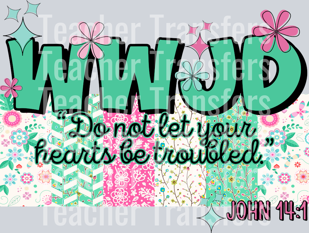 WWJD do not let your hearts be troubled HWDS