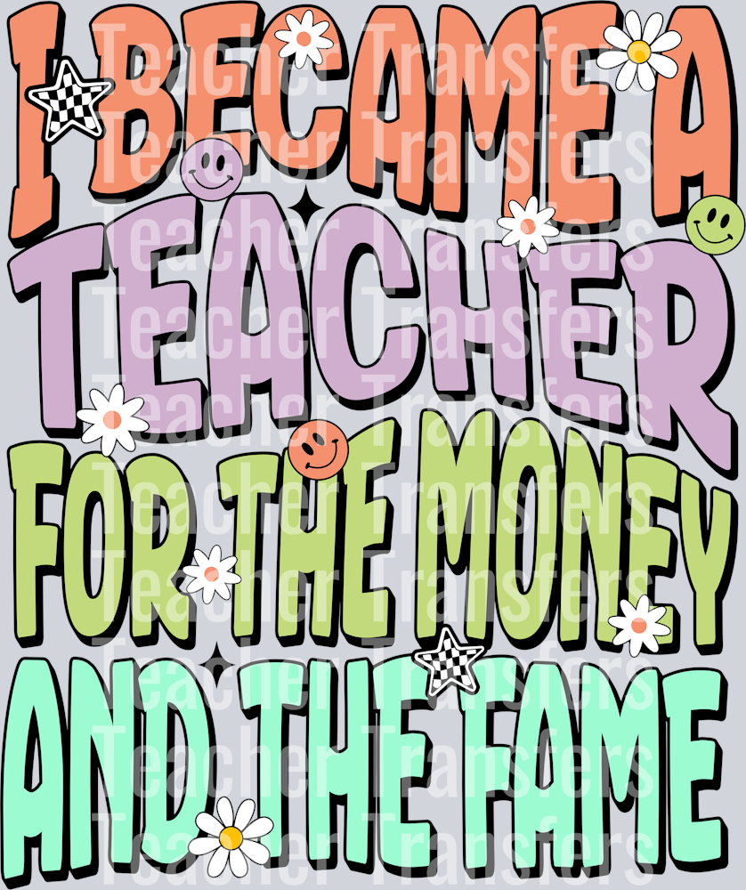 I BECAME A TEACHER FOR THE MONEY AND THE FAME