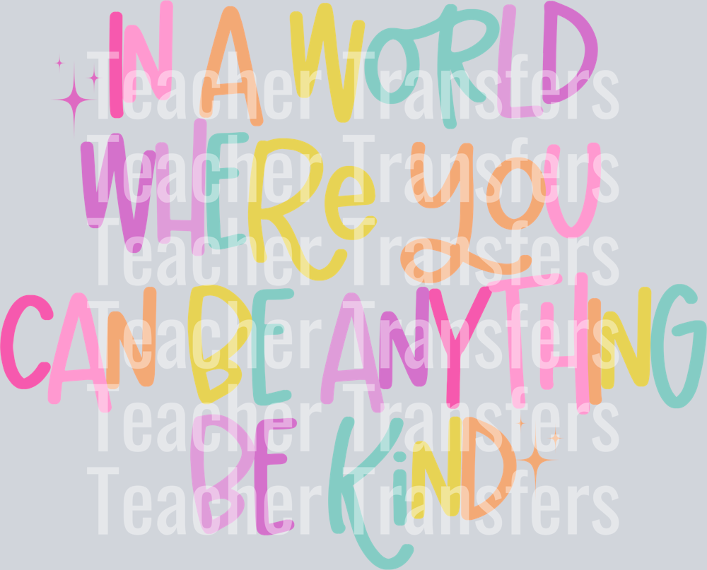 IN A WORLD WHERE YOU CAN BE ANYTHING BE KIND