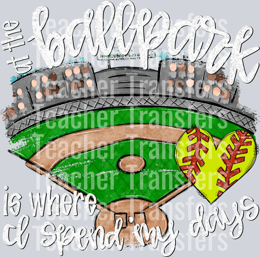 AT THE BALLPARK IS WHERE I SPEND MY DAYS SOFTBALL WHITE