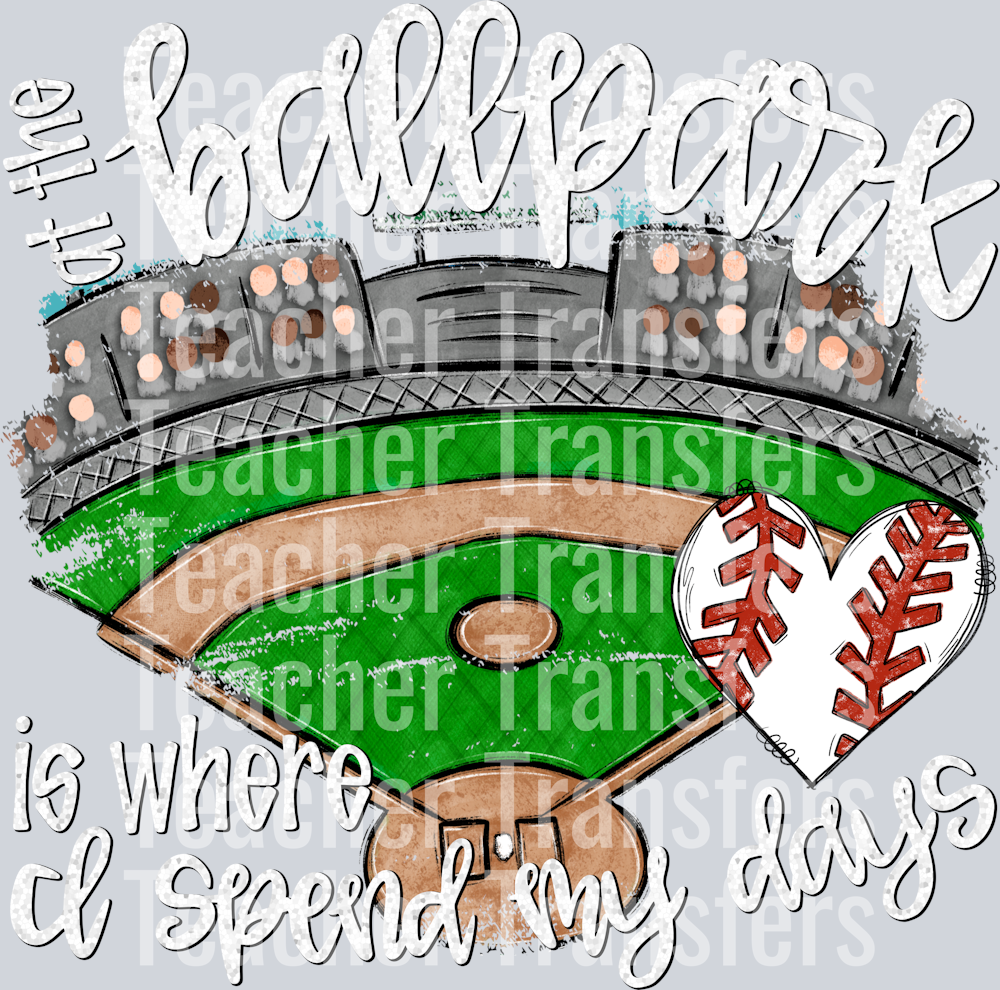 AT THE BALLPARK IS WHERE I SPEND MY DAYS WHITE