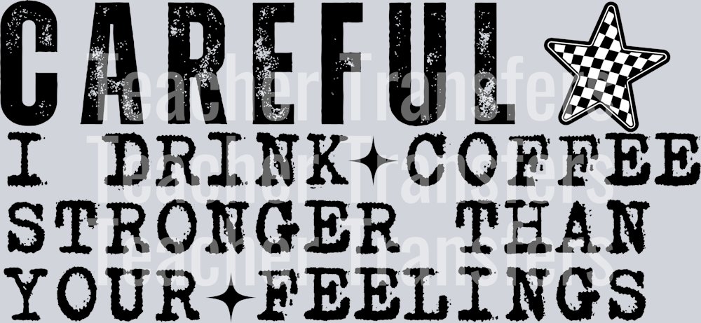 CAREFUL I DRINK COFFEE