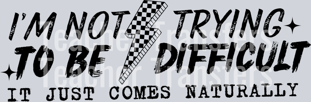 IM NOT TRYING TO BE DIFFICULT