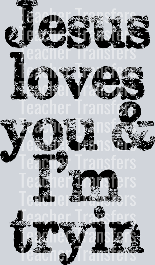 JESUS LOVES YOU AND IM TRYIN DISTRESSED