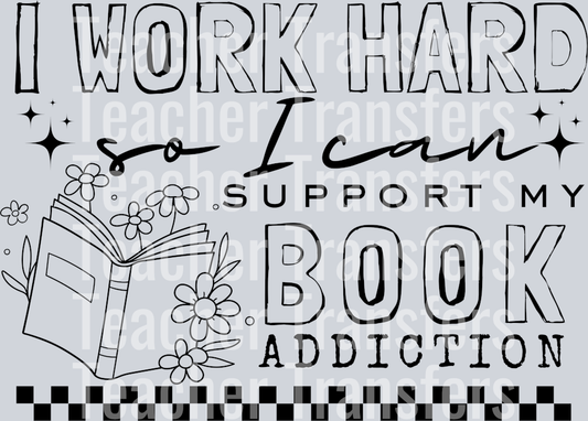 I WORK HARD SO I CAN SUPPORT MY BOOK ADDICTION