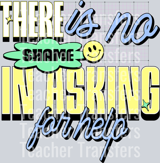 THERE IS NO SHAME IN ASKING FOR HELP