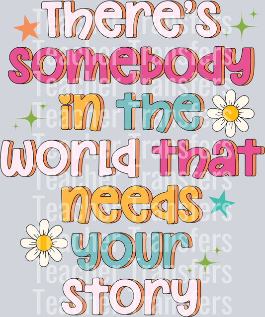 THERE_S SOMEBODY IN THE WORLD THAT NEEDS YOUR STORY