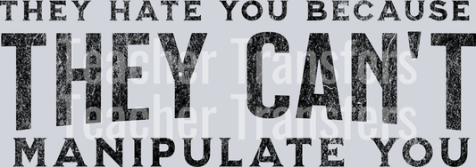 they hate you because they cant manipulate you hwds