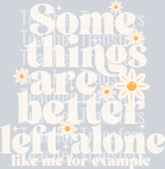 SOME THINGS ARE BETTER LEFT ALONE