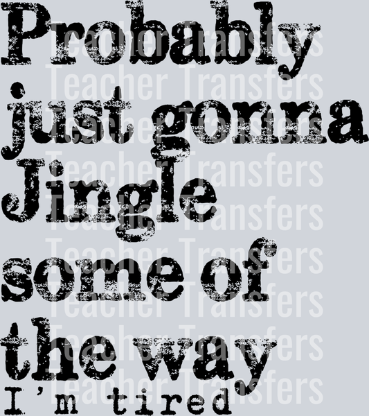 PROBABLY JUST GONNA JINGLE SOME OF THE WAY