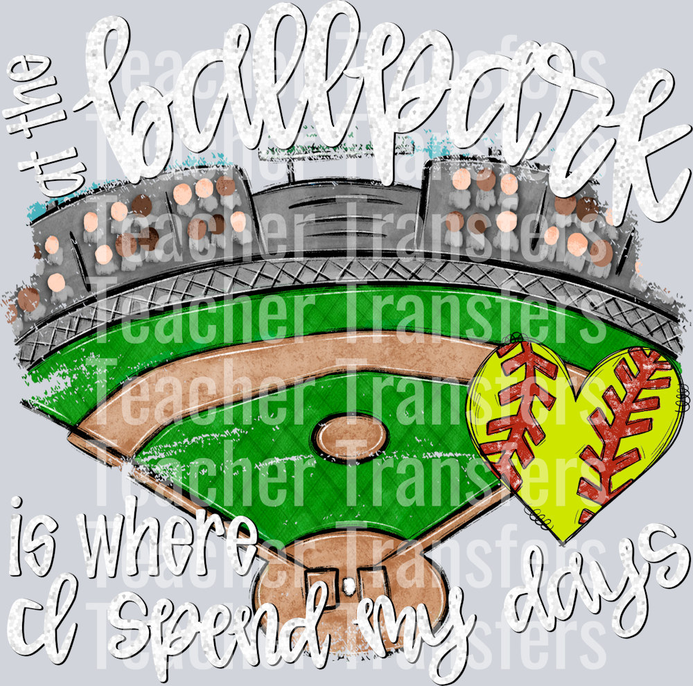 AT THE BALLPARK IS WHERE I SPEND MY DAYS SOFTBALL WHITE