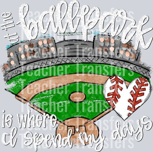 AT THE BALLPARK IS WHERE I SPEND MY DAYS WHITE