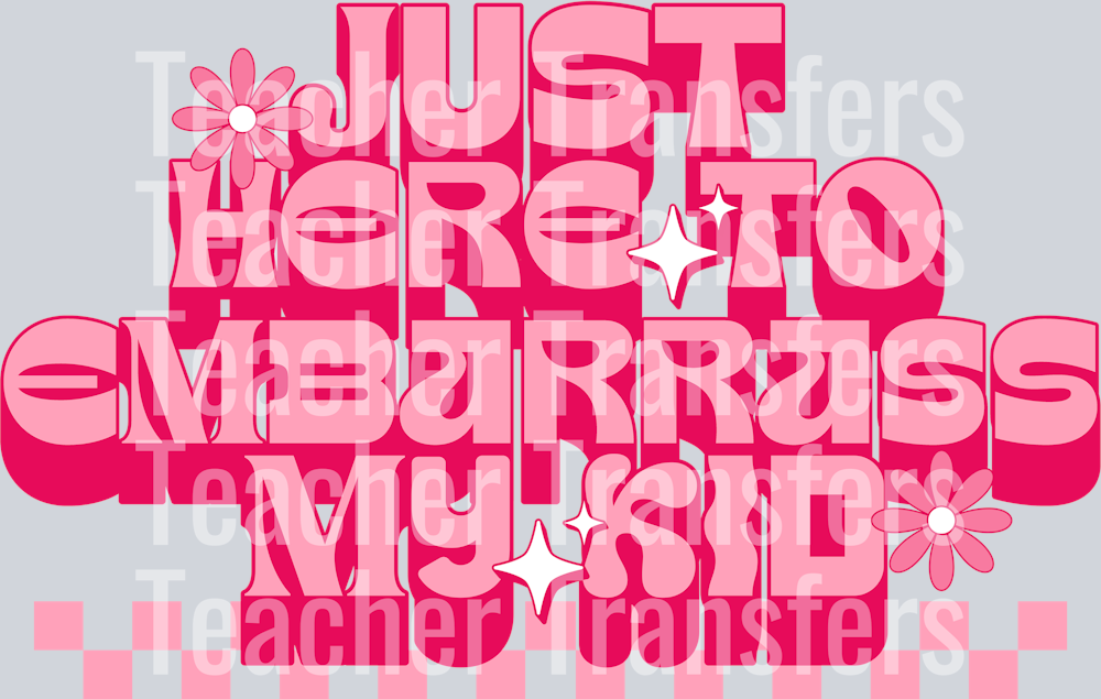 JUST HERE TO EMBARRASS MY KID