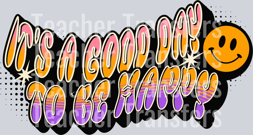 ITS A GOOD DAY TO BE HAPPY