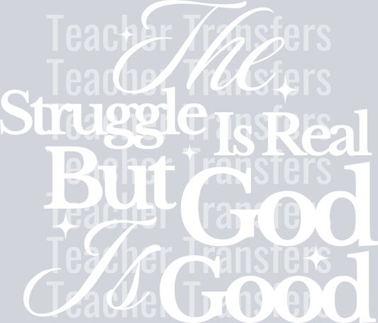 THE STRUGGLE IS REAL BUT GOD IS GOOD