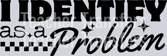 I IDENTIFY AS A PROBLEM