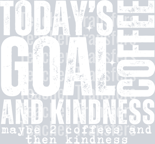 TODAYS GOAL COFFEE AND KINDNESS WHITE FONT