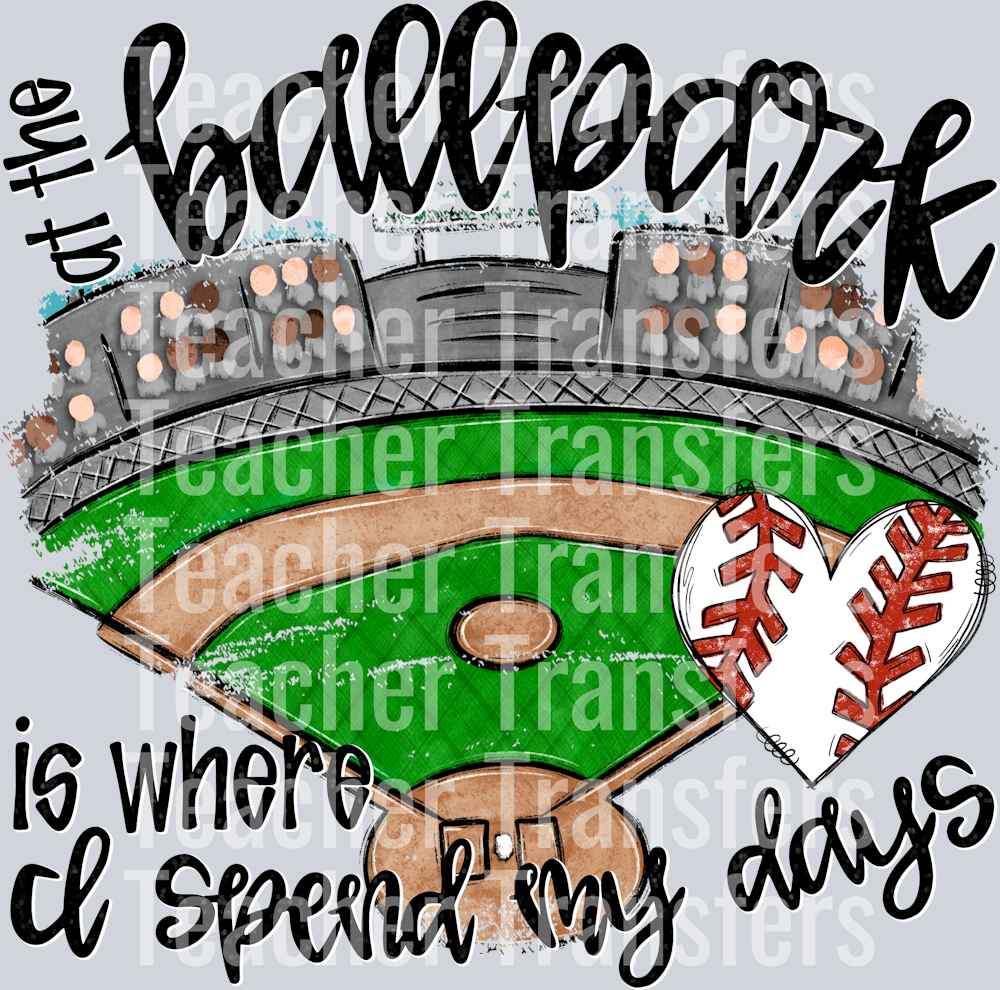 AT THE BALLPARK IS WHERE I SPEND MY DAYS