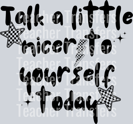 TALK A LITTLE NICER TO YOURSELF TODAY