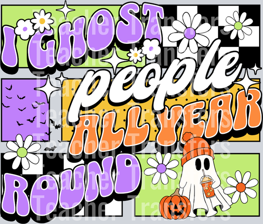 I GHOST PEOPLE ALL YEAR ROUND