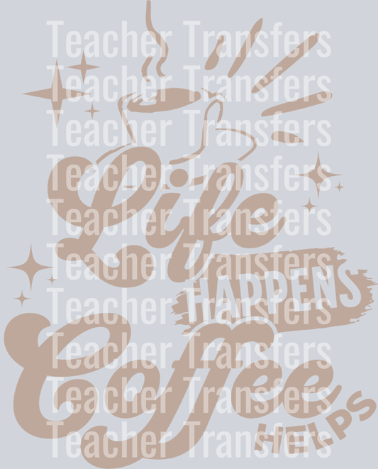 LIFE HAPPENS COFFEE HELPS