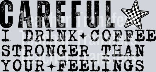 CAREFUL I DRINK COFFEE
