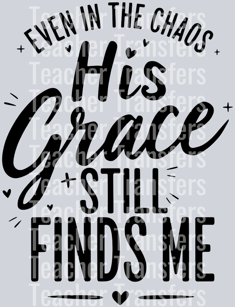 EVEN IN THE CHOAS HIS GRACE STILL FINDS ME