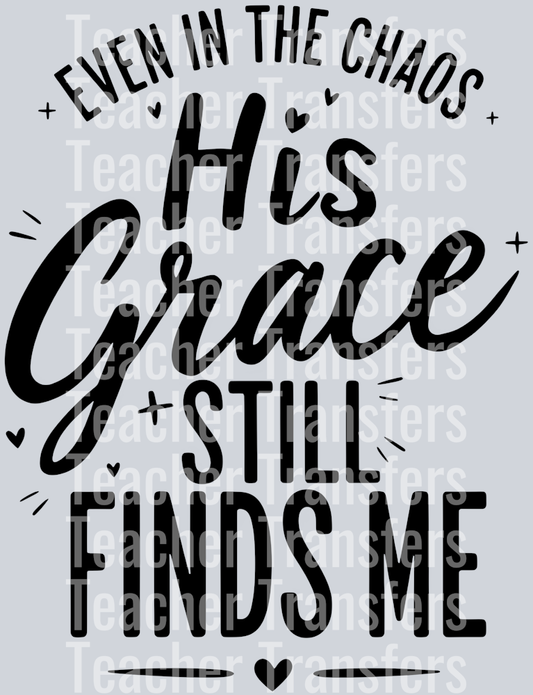 EVEN IN THE CHOAS HIS GRACE STILL FINDS ME